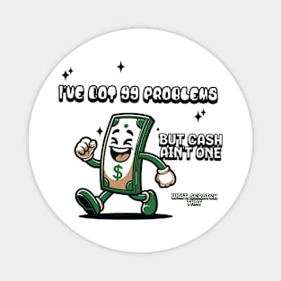 I've got 99 problems but cash ain't one, wait scratch that, Funny quote Magnet